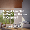 Should You Plan to Do Open Houses in Calgary?