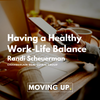 Having a Healthy Work-Life Balance - Randi Scheuerman